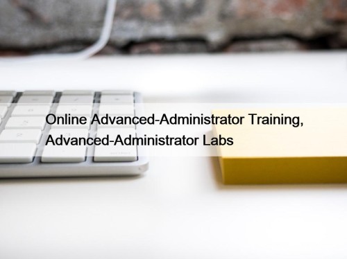 Online Advanced-Administrator Training, Advanced-Administrator Labs