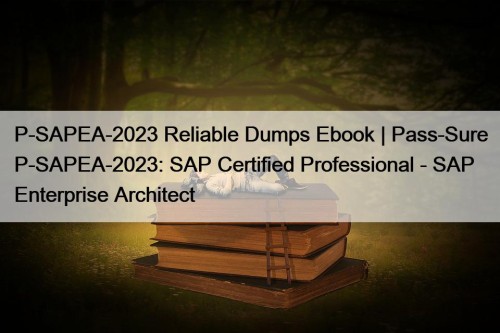 P-SAPEA-2023 Reliable Dumps Ebook | Pass-Sure P-SAPEA-2023: SAP ...