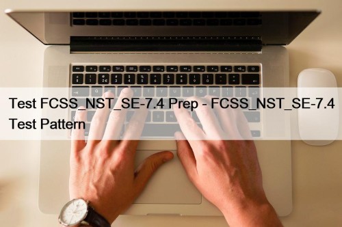 Test FCSS_NST_SE-7.4 Prep - FCSS_NST_SE-7.4 Test Pattern